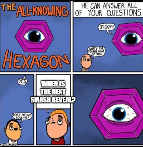 all knowing hexagon | WHEN IS THE NEXT SMASH REVEAL? | image tagged in all knowing hexagon | made w/ Imgflip meme maker