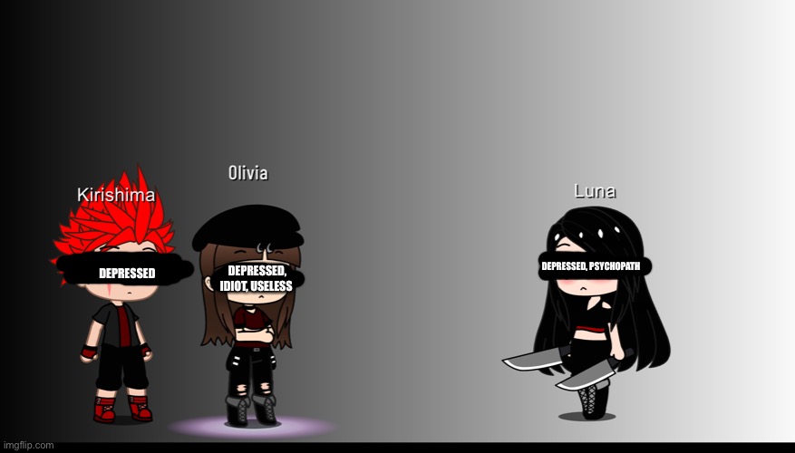 All 3 of us have issues....(Olivia is me) | DEPRESSED; DEPRESSED, PSYCHOPATH; DEPRESSED, IDIOT, USELESS | made w/ Imgflip meme maker