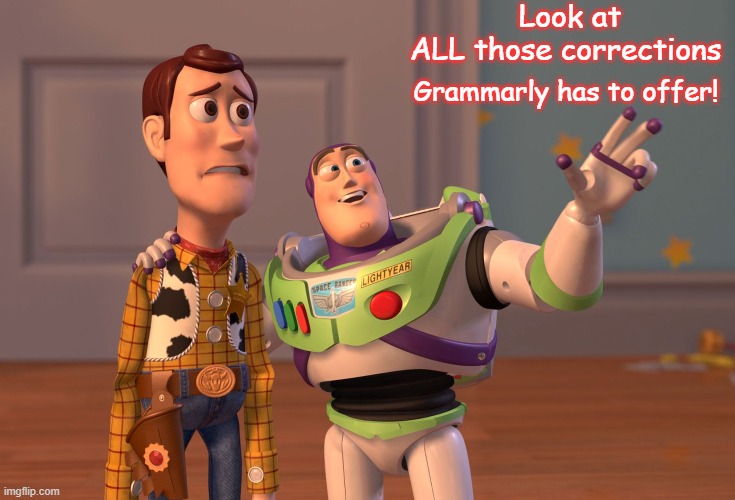 College Writing | Look at ALL those corrections; Grammarly has to offer! | image tagged in memes,x x everywhere,writing | made w/ Imgflip meme maker