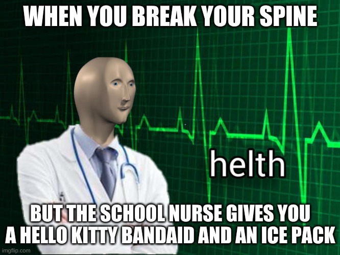 lol | WHEN YOU BREAK YOUR SPINE; BUT THE SCHOOL NURSE GIVES YOU A HELLO KITTY BANDAID AND AN ICE PACK | image tagged in stonks helth | made w/ Imgflip meme maker