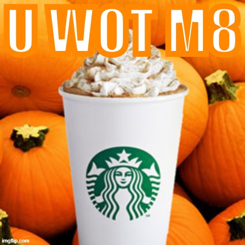 When they prefer the apple cider. | U WOT M8 | image tagged in pumpkin spice latte,apple,fall,drinks,u wot m8,pumpkin spice | made w/ Imgflip meme maker