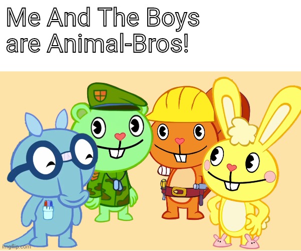 Me And The Boys (HTF) | Me And The Boys are Animal-Bros! | image tagged in me and the boys htf,memes,me and the boys | made w/ Imgflip meme maker
