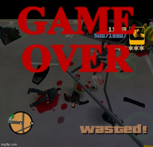 time to move on man . . . | GAME
OVER | image tagged in memes,gta,game over,gaming,wasted,done | made w/ Imgflip meme maker