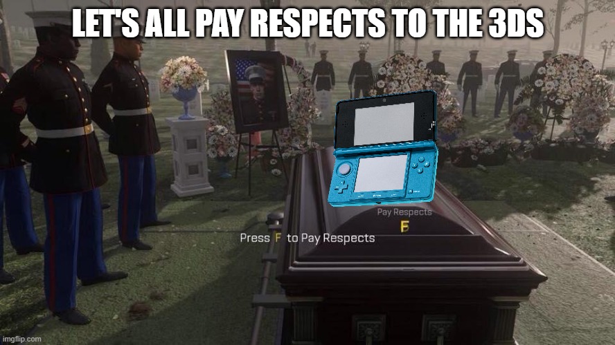 As of writing this title, I'm play on my 3DS XL while making this title. | LET'S ALL PAY RESPECTS TO THE 3DS | image tagged in press f to pay respects,3ds,2011,2020 | made w/ Imgflip meme maker