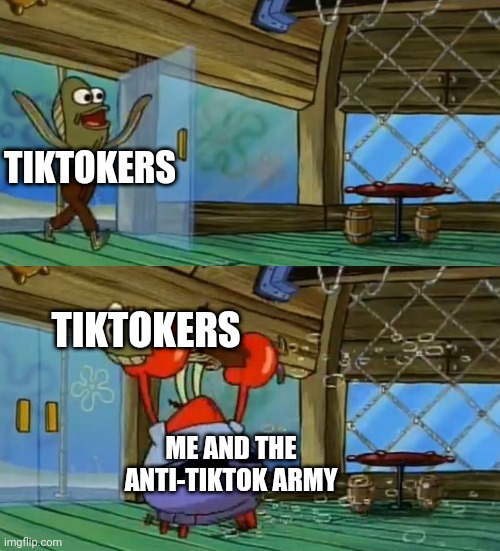 YEET THE TIKTOKERS OUT!!!!!!!! | TIKTOKERS; TIKTOKERS; ME AND THE ANTI-TIKTOK ARMY | image tagged in spongebob fish thrown out | made w/ Imgflip meme maker
