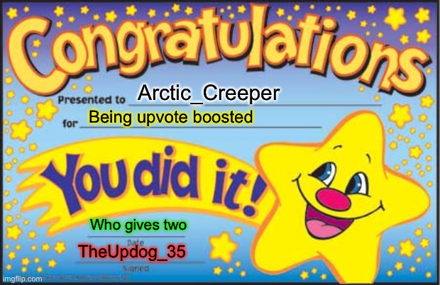 Happy Star Congratulations Meme | Arctic_Creeper Being upvote boosted Who gives two TheUpdog_35 | image tagged in memes,happy star congratulations | made w/ Imgflip meme maker
