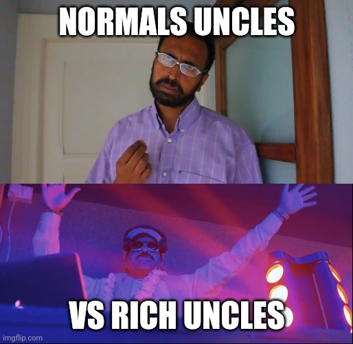 South Asian Uncles | NORMALS UNCLES; VS RICH UNCLES | image tagged in funny,uncle | made w/ Imgflip meme maker