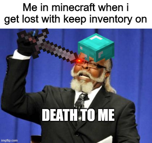 Too Damn High | Me in minecraft when i get lost with keep inventory on; DEATH TO ME | image tagged in memes,too damn high | made w/ Imgflip meme maker