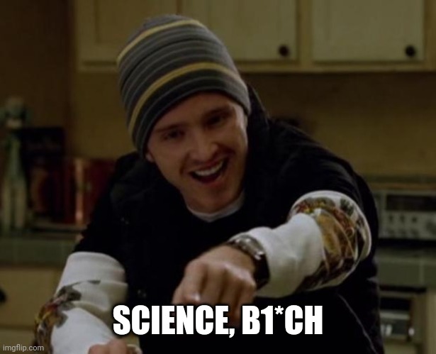 It's Science Bitch! | SCIENCE, B1*CH | image tagged in it's science bitch | made w/ Imgflip meme maker