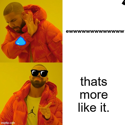 Drake Hotline Bling Meme | ewwwwwwwwwwwww; thats more like it. | image tagged in memes,drake hotline bling | made w/ Imgflip meme maker