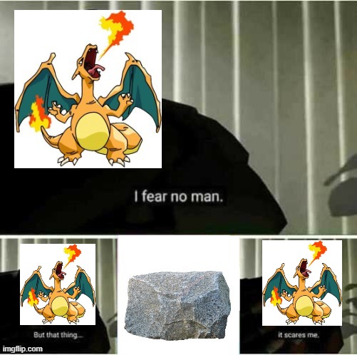 image tagged in i fear no man,charizard,rock,pokemon,type advantages | made w/ Imgflip meme maker