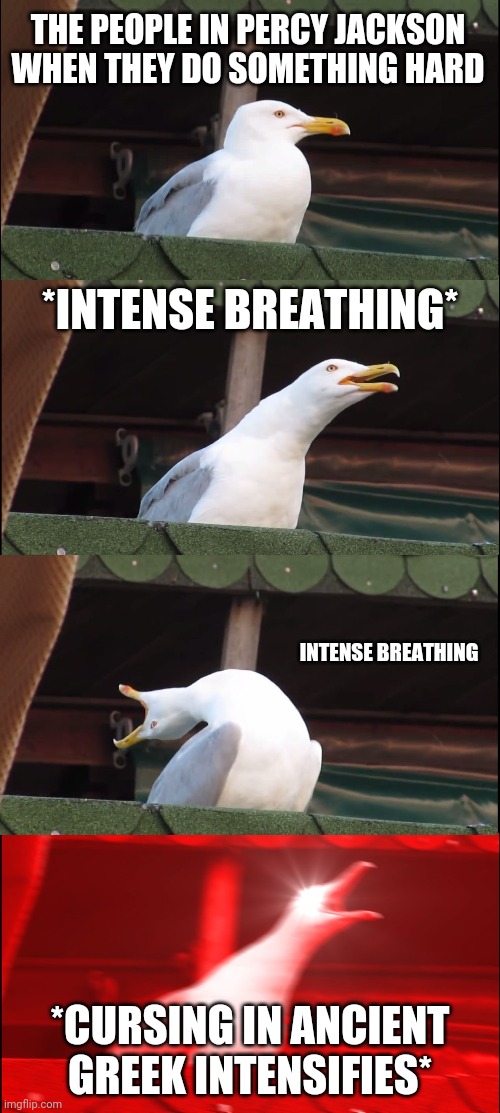 Inhaling Seagull Meme | THE PEOPLE IN PERCY JACKSON WHEN THEY DO SOMETHING HARD; *INTENSE BREATHING*; INTENSE BREATHING; *CURSING IN ANCIENT GREEK INTENSIFIES* | image tagged in memes,inhaling seagull | made w/ Imgflip meme maker