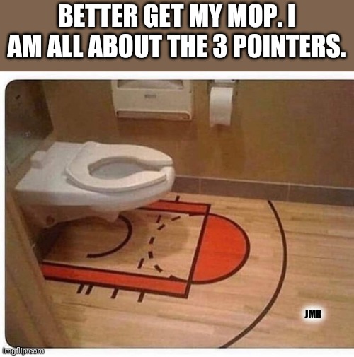 Here We Go! | BETTER GET MY MOP. I AM ALL ABOUT THE 3 POINTERS. JMR | image tagged in piss,bathroom,toilet,urine,basketball | made w/ Imgflip meme maker