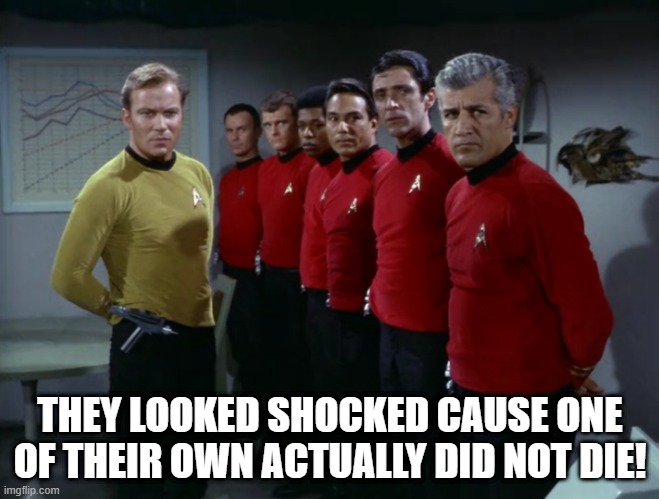 Surprise! I'm Alive | THEY LOOKED SHOCKED CAUSE ONE OF THEIR OWN ACTUALLY DID NOT DIE! | image tagged in star trek redshirts | made w/ Imgflip meme maker