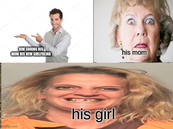 HIM SHOING HIS MOM HIS NEW GIRLFREIND; his mom; his girl | image tagged in google | made w/ Imgflip meme maker