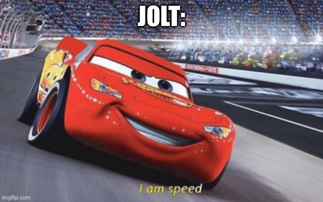 I am speed | JOLT: | image tagged in i am speed | made w/ Imgflip meme maker