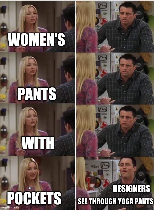 Friends Joey teached french | WOMEN'S; PANTS; WITH; DESIGNERS; POCKETS; SEE THROUGH YOGA PANTS | image tagged in friends joey teached french | made w/ Imgflip meme maker