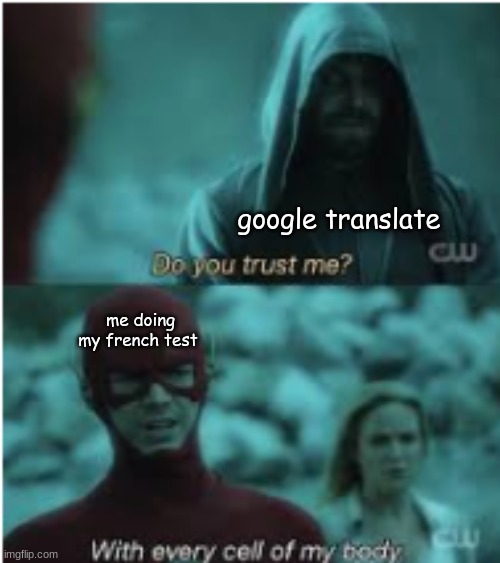 Do you trust me Flash | google translate; me doing my french test | image tagged in do you trust me flash,school,google translate | made w/ Imgflip meme maker