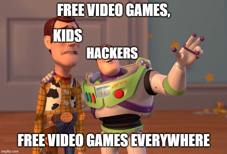 Video Games... | FREE VIDEO GAMES, KIDS; HACKERS; FREE VIDEO GAMES EVERYWHERE | image tagged in memes,x x everywhere,video games | made w/ Imgflip meme maker