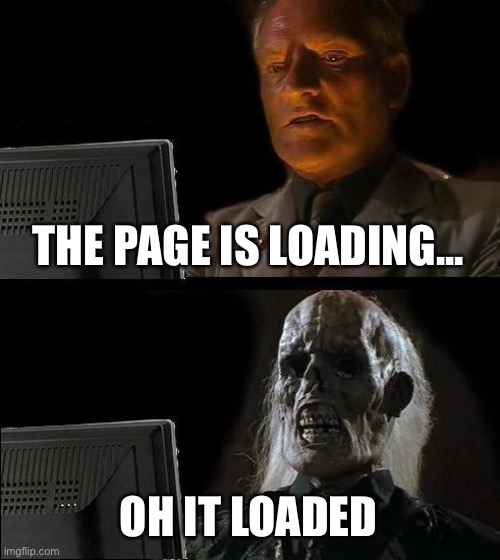 Bad wifi | THE PAGE IS LOADING... OH IT LOADED | image tagged in memes,i'll just wait here,loading,funny memes,useless tag | made w/ Imgflip meme maker