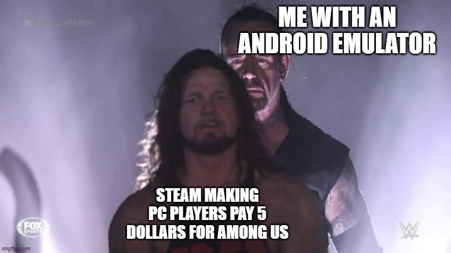among us for free | ME WITH AN ANDROID EMULATOR; STEAM MAKING PC PLAYERS PAY 5 DOLLARS FOR AMONG US | image tagged in undertaker,among us,steam | made w/ Imgflip meme maker
