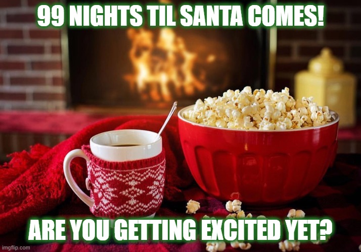 Countdown to Christmas | 99 NIGHTS TIL SANTA COMES! ARE YOU GETTING EXCITED YET? | image tagged in christmas,countdown | made w/ Imgflip meme maker