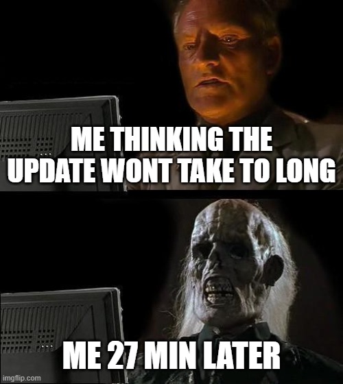 I'll Just Wait Here Meme | ME THINKING THE UPDATE WONT TAKE TO LONG; ME 27 MIN LATER | image tagged in memes,i'll just wait here | made w/ Imgflip meme maker