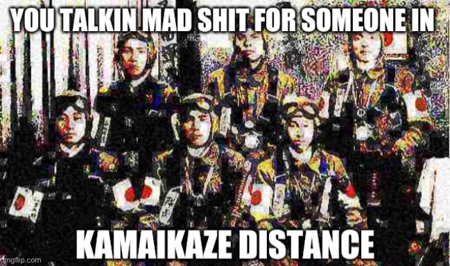 Kamikaze Pilots | image tagged in kamikaze pilots | made w/ Imgflip meme maker