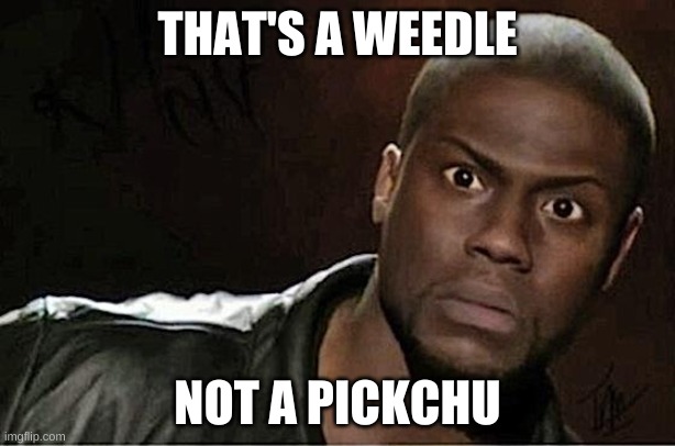 Kevin Hart | THAT'S A WEEDLE; NOT A PICKCHU | image tagged in memes,kevin hart | made w/ Imgflip meme maker