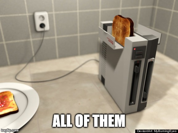 Nintendo Toaster | ALL OF THEM | image tagged in nintendo toaster | made w/ Imgflip meme maker