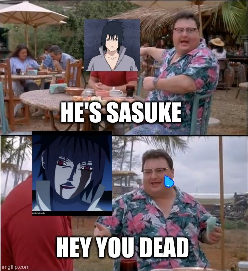 sasuke ,your dead | HE'S SASUKE; HEY YOU DEAD | image tagged in memes,see nobody cares | made w/ Imgflip meme maker