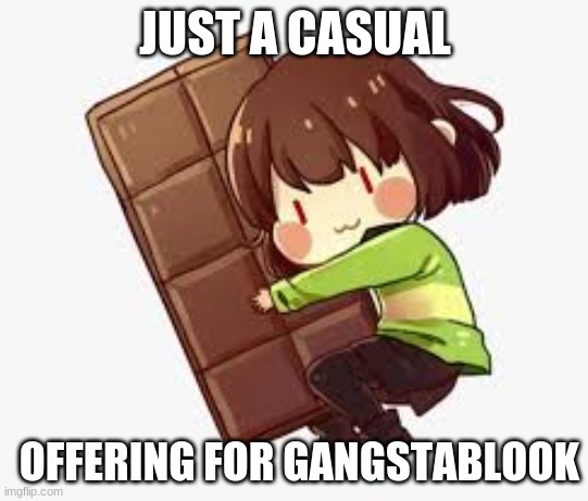 Here, buddy | JUST A CASUAL; OFFERING FOR GANGSTABLOOK | made w/ Imgflip meme maker