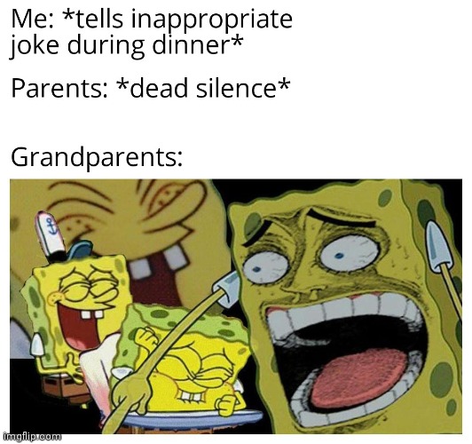 my grandma and grandpa just be laughing for so long | image tagged in gotanypain | made w/ Imgflip meme maker