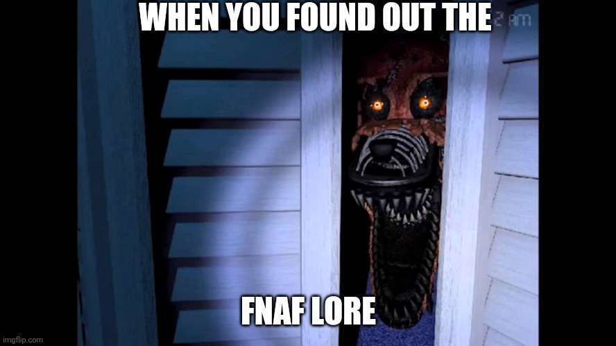 Foxy FNaF 4 | WHEN YOU FOUND OUT THE; FNAF LORE | image tagged in foxy fnaf 4 | made w/ Imgflip meme maker