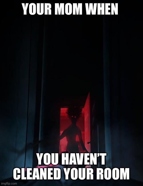 YOUR MOM WHEN; YOU HAVEN’T CLEANED YOUR ROOM | image tagged in creepy,middle school | made w/ Imgflip meme maker