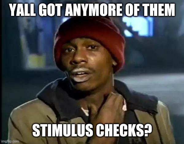 Y'all Got Any More Of That | YALL GOT ANYMORE OF THEM; STIMULUS CHECKS? | image tagged in memes,y'all got any more of that | made w/ Imgflip meme maker
