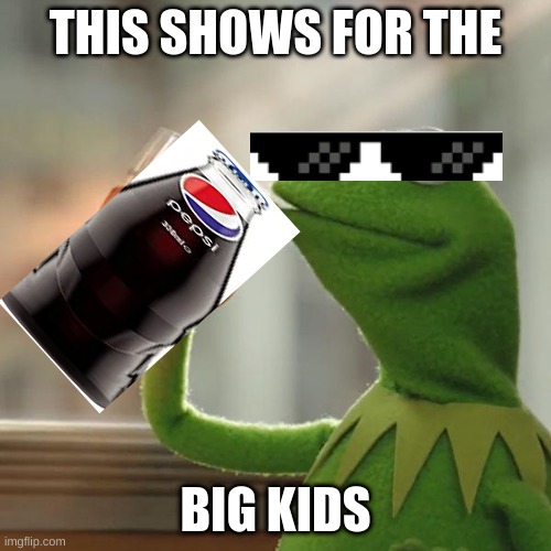 But That's None Of My Business Meme | THIS SHOWS FOR THE; BIG KIDS | image tagged in memes,but that's none of my business,kermit the frog | made w/ Imgflip meme maker