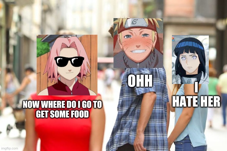 naruto x sakura | OHH; I HATE HER; NOW WHERE DO I GO TO
 GET SOME FOOD | image tagged in memes,distracted boyfriend | made w/ Imgflip meme maker