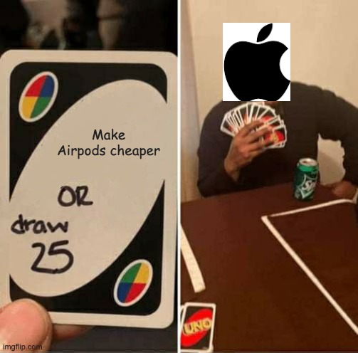 UNO Draw 25 Cards | Make Airpods cheaper | image tagged in memes,uno draw 25 cards | made w/ Imgflip meme maker