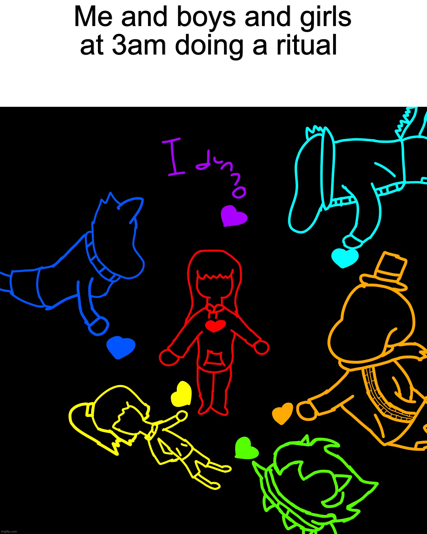 The ritual should begin | Me and boys and girls at 3am doing a ritual | image tagged in memes,funny,undertale,souls,drawings,me and the boys at 3 am | made w/ Imgflip meme maker