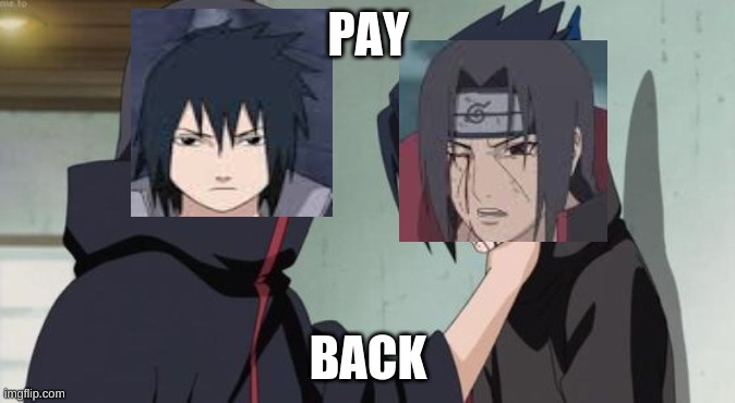 pay back | PAY; BACK | image tagged in sasuke | made w/ Imgflip meme maker