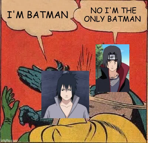 sasuke and itachi | I'M BATMAN; NO I'M THE ONLY BATMAN | image tagged in memes,batman slapping robin | made w/ Imgflip meme maker