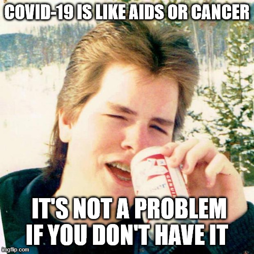 Let's keep not having them |  COVID-19 IS LIKE AIDS OR CANCER; IT'S NOT A PROBLEM IF YOU DON'T HAVE IT | image tagged in memes,eighties teen,covid-19,cancer,aids | made w/ Imgflip meme maker