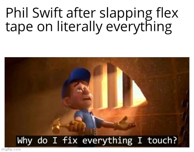 why do i fix everything | image tagged in gotanypain | made w/ Imgflip meme maker