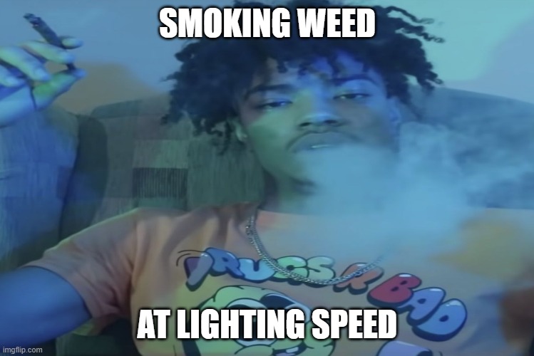 meme | SMOKING WEED; AT LIGHTING SPEED | image tagged in smoke weed everyday | made w/ Imgflip meme maker