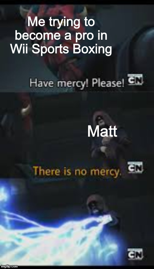 Have mercy please | Me trying to become a pro in Wii Sports Boxing; Matt | image tagged in have mercy please,dank memes,memes,funny,star wars | made w/ Imgflip meme maker
