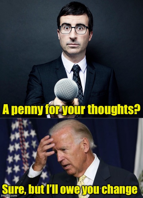 You get what you pay for | A penny for your thoughts? Sure, but I’ll owe you change | image tagged in apprehensive reporter,joe biden worries | made w/ Imgflip meme maker