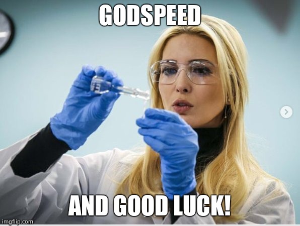 Science Ivanka | GODSPEED AND GOOD LUCK! | image tagged in science ivanka | made w/ Imgflip meme maker