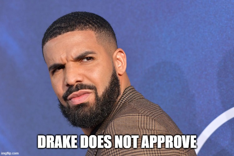 DRAKE DOES NOT APPROVE | made w/ Imgflip meme maker