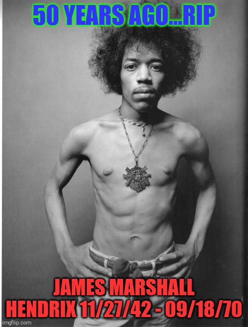 Jimi | 50 YEARS AGO...RIP; JAMES MARSHALL HENDRIX 11/27/42 - 09/18/70 | image tagged in music | made w/ Imgflip meme maker